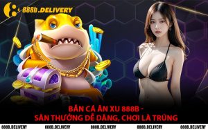Bắn Cá Ăn Xu 888B - Săn Thưởng Dễ Dàng, Chơi Là Trúng