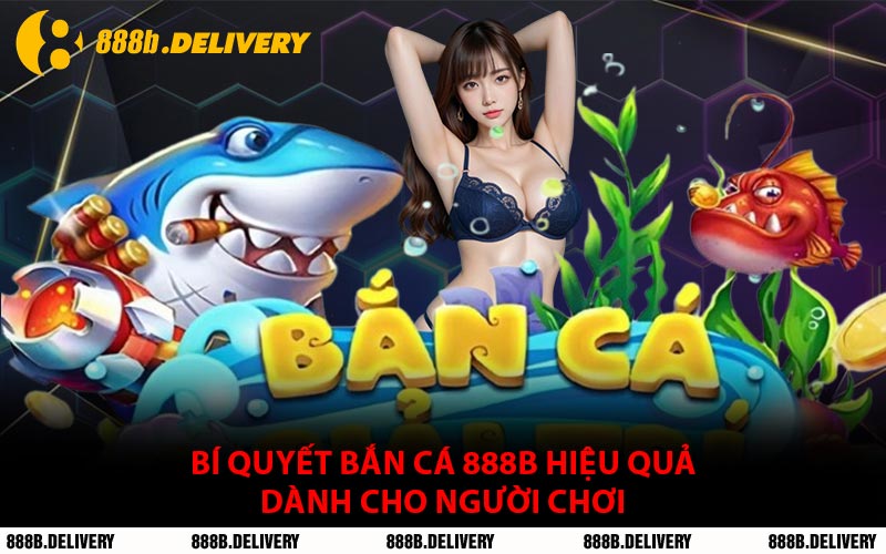 Bí Quyết Bắn Cá 888B Hiệu Quả Dành Cho Người Chơi