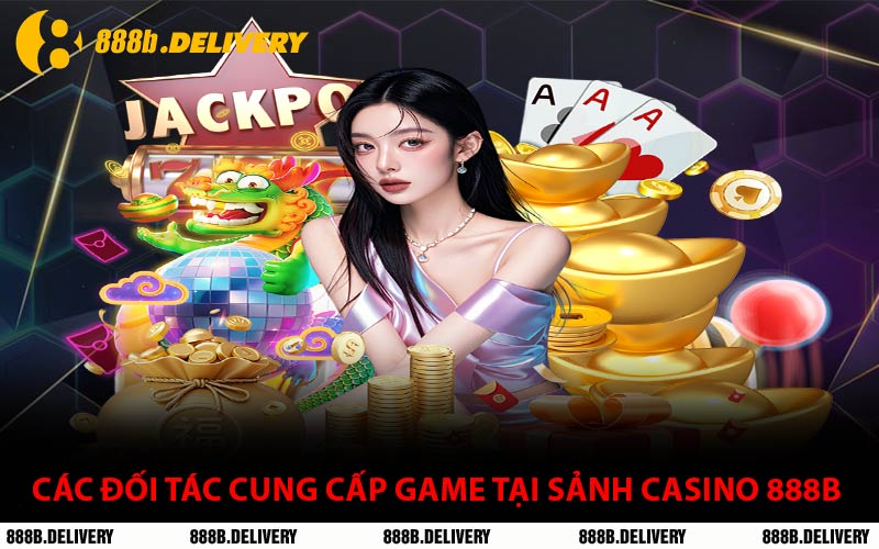 Các Đối Tác Cung Cấp Game Tại Sảnh Casino 888B