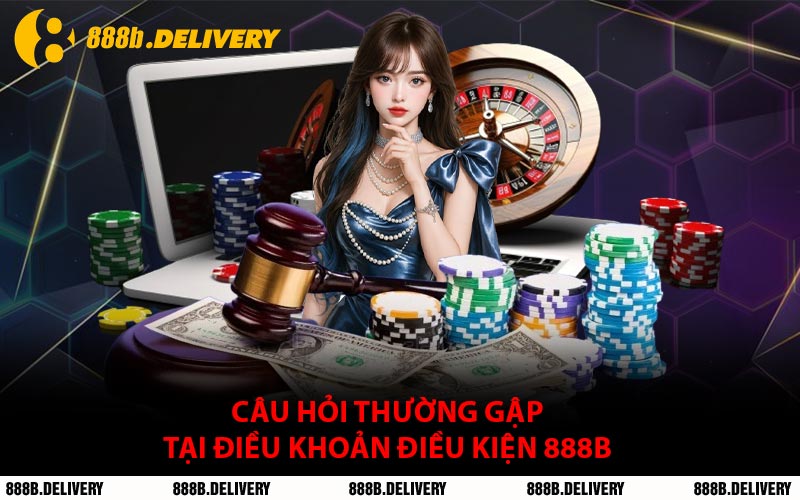 Câu Hỏi Thường Gập Tại Điều Khoản Điều Kiện 888B