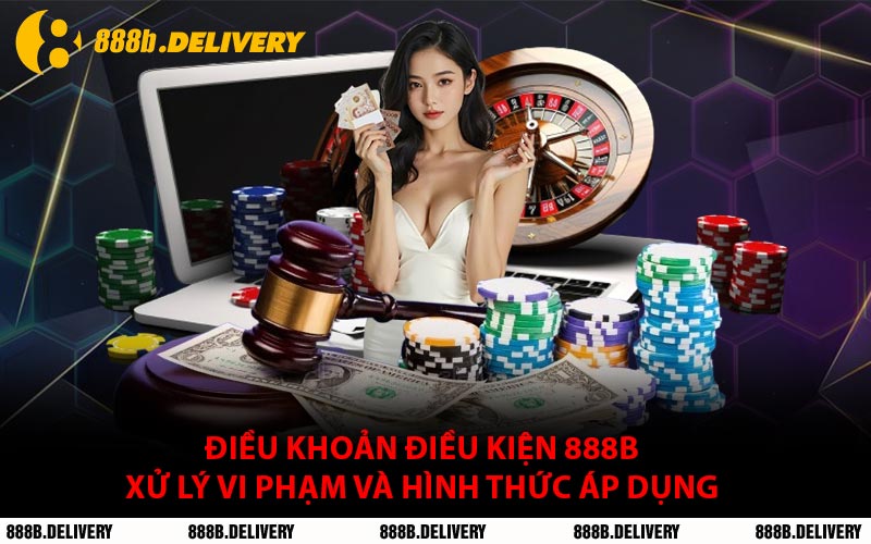 Điều Khoản Điều Kiện 888B Xử Lý Vi Phạm Và Hình Thức Áp Dụng