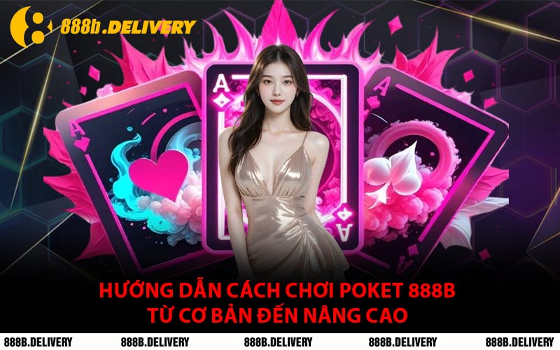 Hướng Dẫn Cách Chơi Poket 888B Từ Cơ Bản Đến Nâng Cao