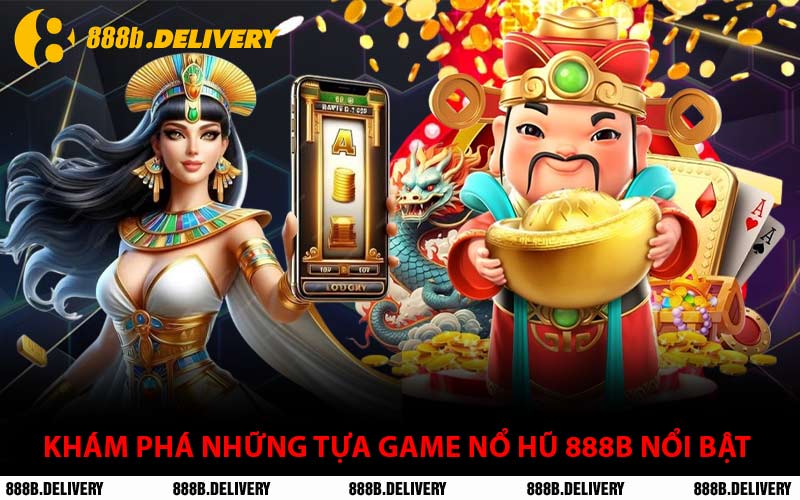 Khám Phá Những Tựa Game Nổ Hũ 888B Nổi Bật