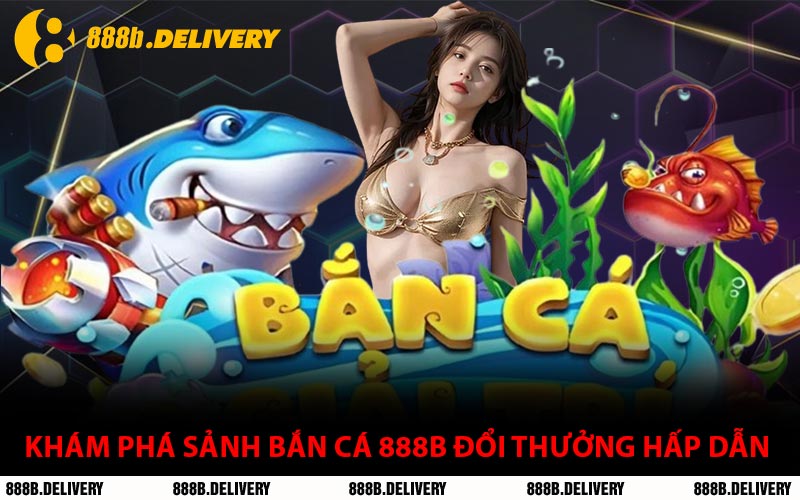 Khám Phá Sảnh Bắn Cá 888B Đổi Thưởng Hấp Dẫn