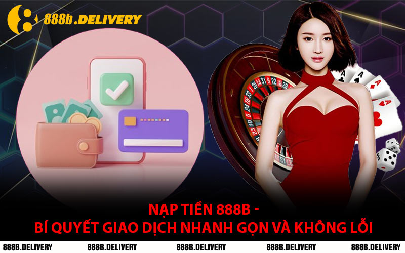 Nạp Tiền 888B - Bí Quyết Giao Dịch Nhanh Gọn Và Không Lỗi