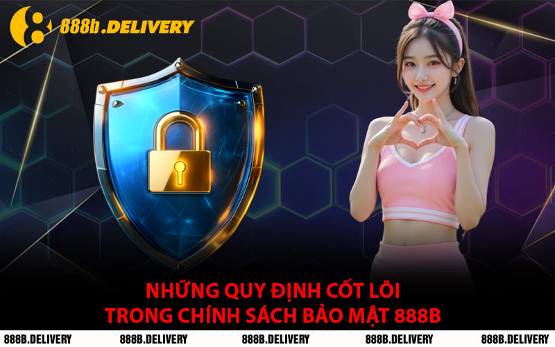 Những Quy Định Cốt Lõi Trong Chính Sách Bảo Mật 888B