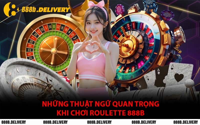 Những Thuật Ngữ Quan Trọng Khi Chơi Roulette 888B