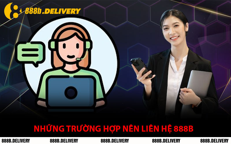 Những Trường Hợp Nên Liên Hệ 888B