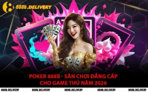 Poker 888B - Sân Chơi Đẳng Cấp Cho Game Thủ Năm 2026
