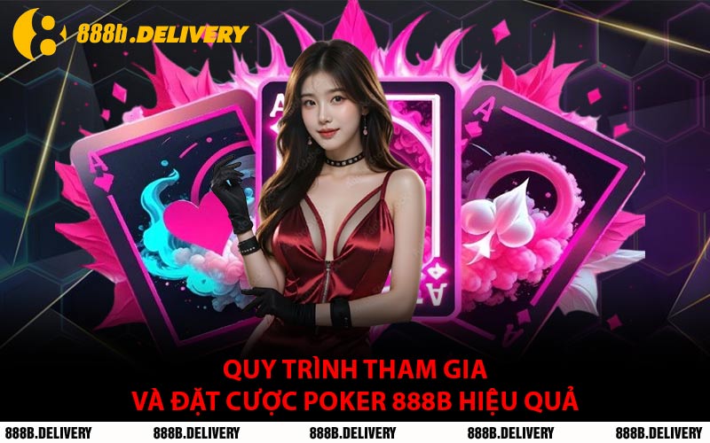 Quy Trình Tham Gia Và Đặt Cược Poker 888B Hiệu Quả
