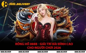 Rồng Hổ 888B - Giải Trí Bài Đỉnh Cao Cho Người Chơi 2026