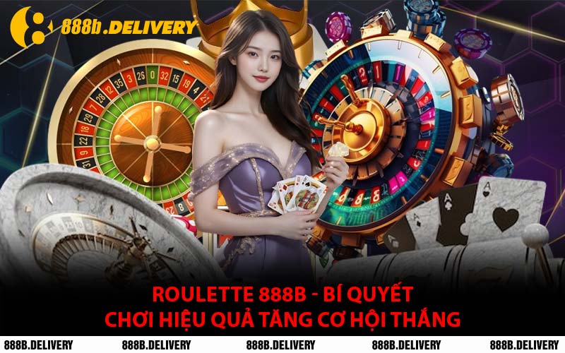 Roulette 888B - Bí Quyết Chơi Hiệu Quả Tăng Cơ Hội Thắng