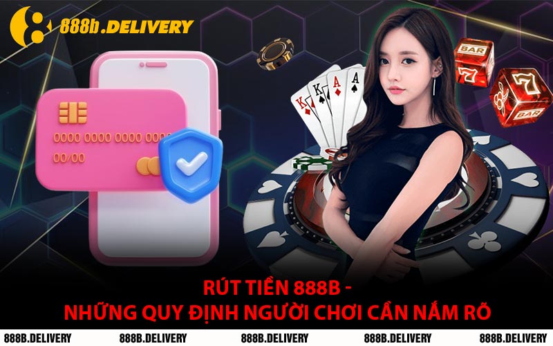 Rút Tiền 888B - Những Quy Định Người Chơi Cần Nắm Rõ