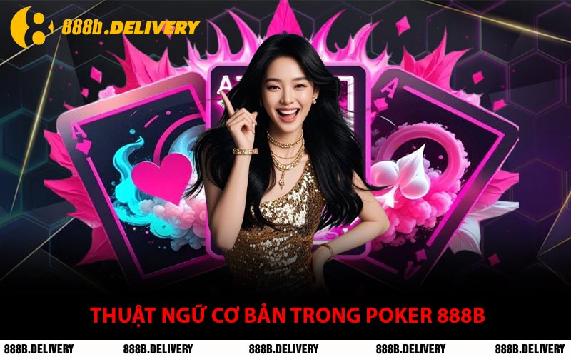 Thuật Ngữ Cơ Bản Trong Poker 888B