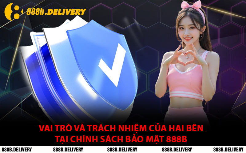 Vai Trò và Trách Nhiệm Của Hai Bên Tại Chính Sách Bảo Mật 888B