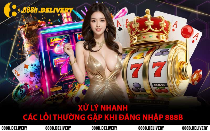 Xử Lý Nhanh Các Lỗi Thường Gặp khi Đăng Nhập 888B